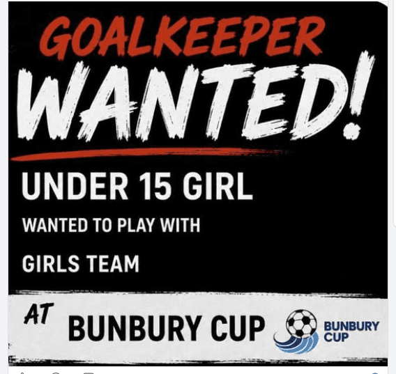 Flyer for Goalkeeper wanted, U15 girls, supplied by Bunbury Cup